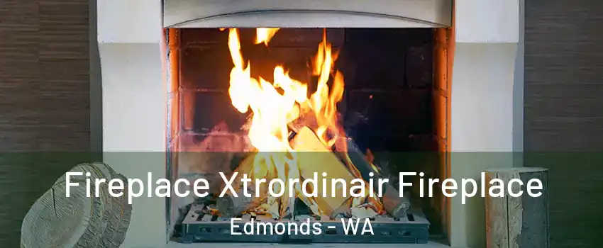  Fireplace Xtrordinair Fireplace Edmonds - WA