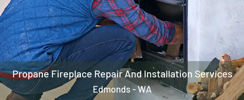  Propane Fireplace Repair And Installation Services Edmonds - WA