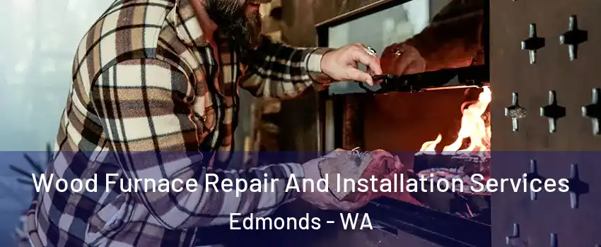  Wood Furnace Repair And Installation Services Edmonds - WA